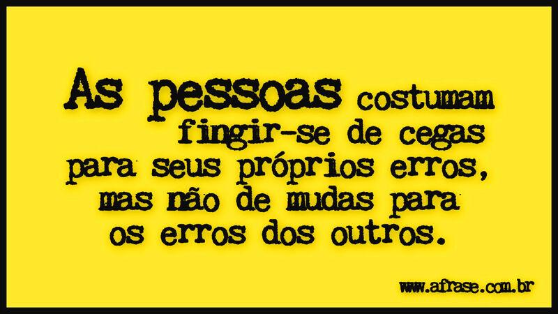 As pessoas costumam fingir-se de ... Frases de Reflexão.