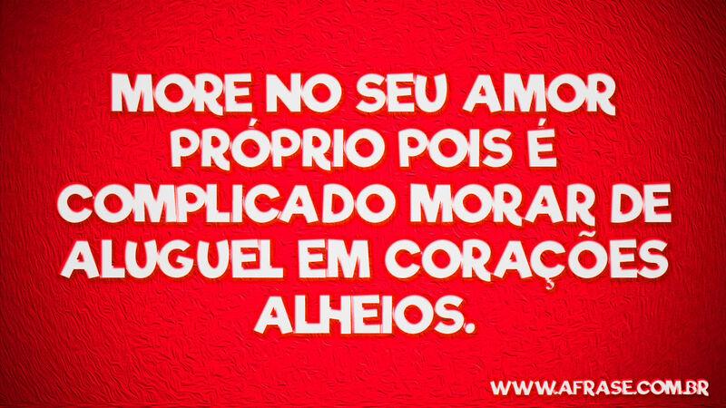 More no seu amor próprio pois ... Frases de Amor.