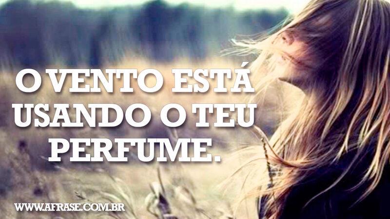 O vento está usando o teu ... Frases Românticas.