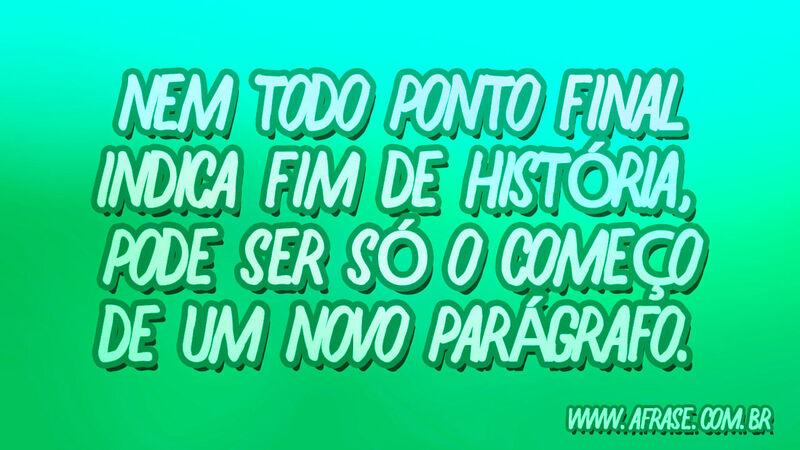 Nem todo ponto final indica fim ... Frases de Reflexão.