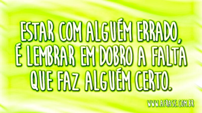 Estar com alguém errado, é ... Frases de Amor.