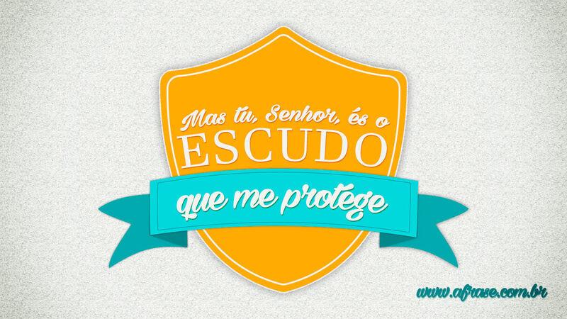 Mas tu, Senhor, és o escudo .... Frases Religiosas.