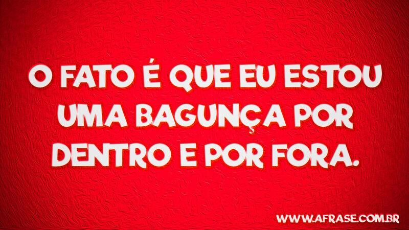 O fato é que eu estou uma ...