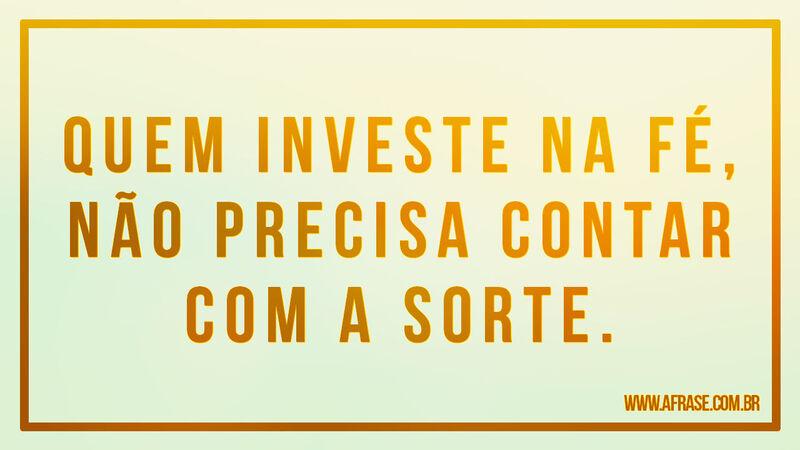 Quem investe na fé, não precisa  .... Frases Religiosas.