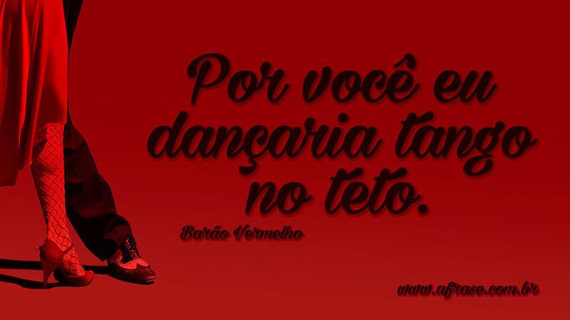 Por você eu dançaria ... Frases Românticas.