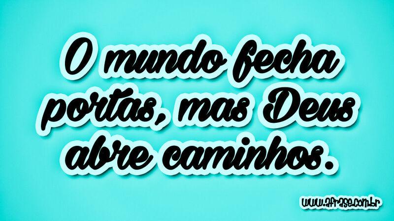 O mundo fecha portas, mas ... Frases Religiosas.