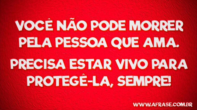 Você não pode morrer pela ... Frases de Amor.