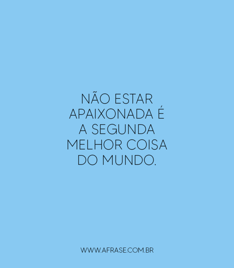 Não estar apaixonada é a segunda ... Frases de Mundo.