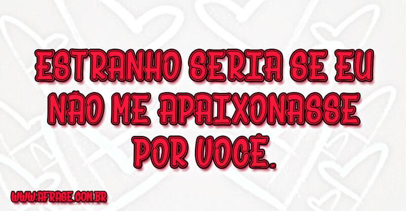 Estranho seria se eu não me ... Frases Românticas.
