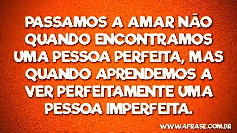 Passamos a amar não quando encontramos ... Frases de Amor.