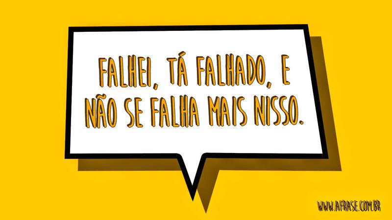 Falhei, tá falhado, e não ... Frases de Reflexão.