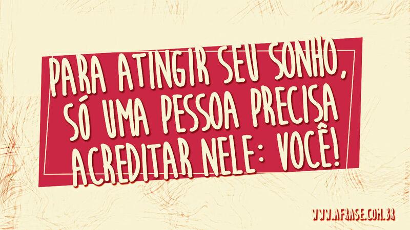 Para atingir seu sonho, só uma ... Frases de Sonho.