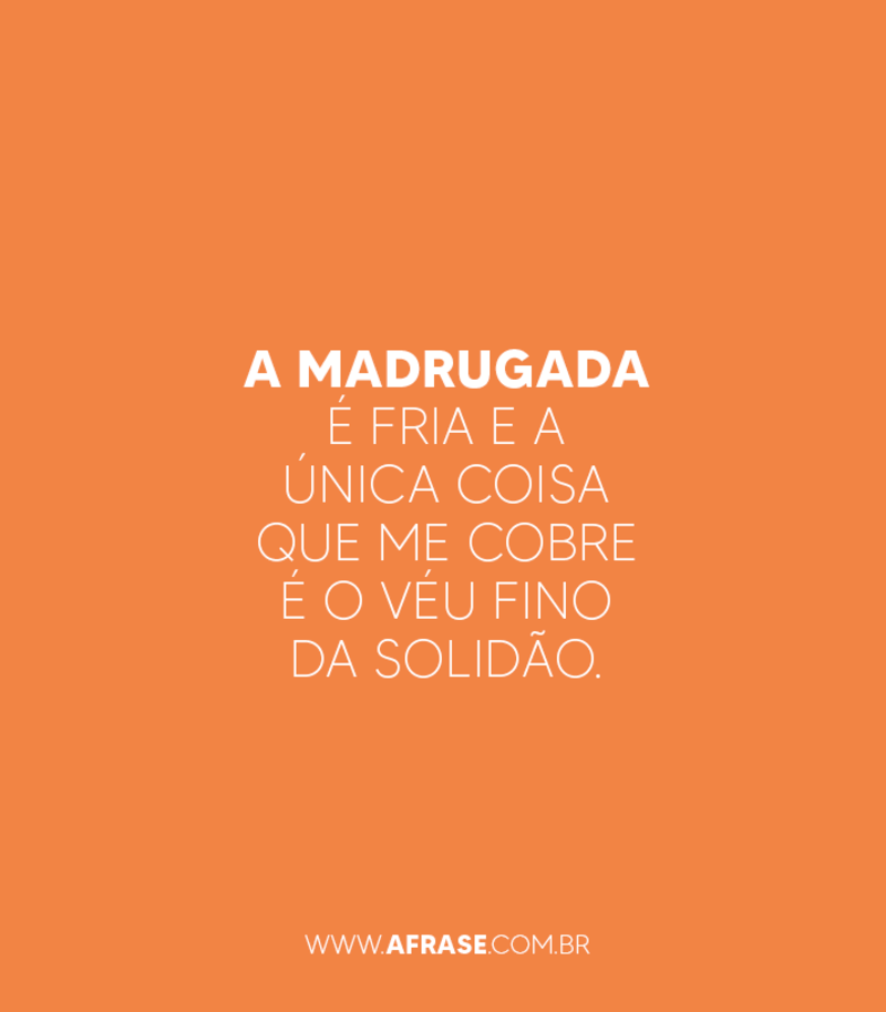 A madrugada é fria e a única coisa ... Frases de Boa noite.