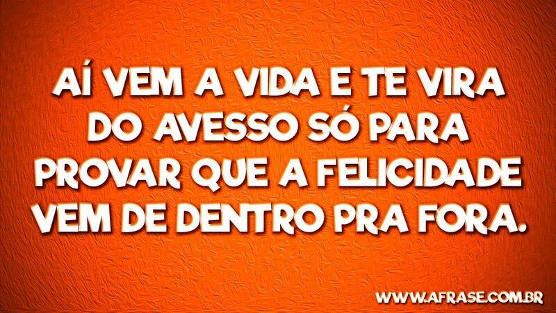 Aí vem a vida e te vira do avesso ... Frases de Vida.