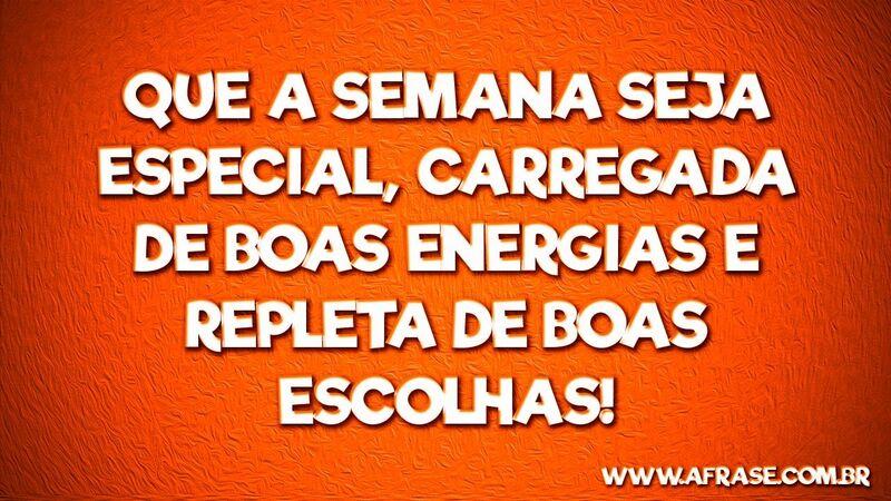 Que a semana seja especial, ... Frases de Bom dia.