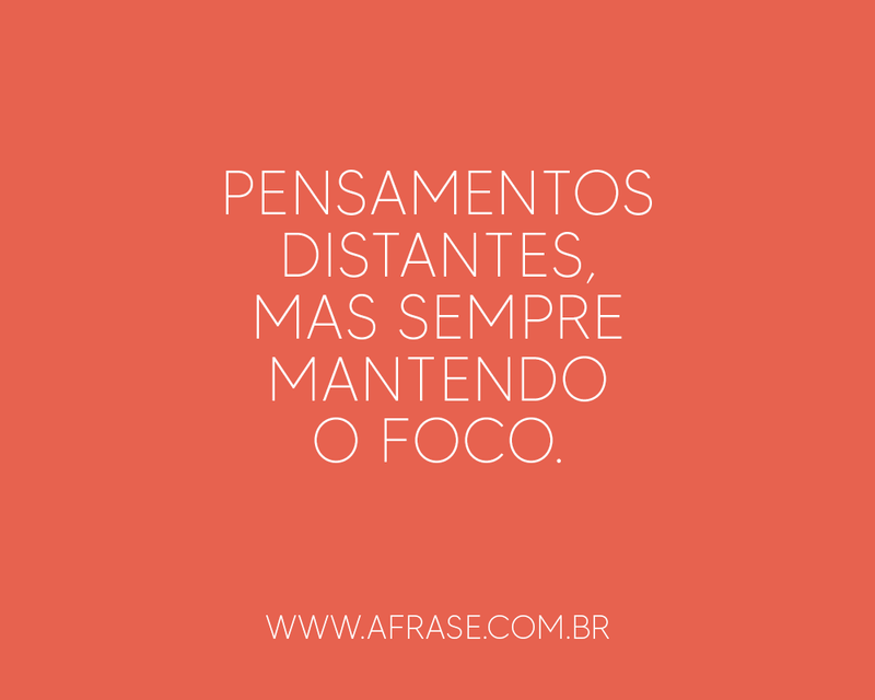 Pensamentos distantes, ... Frases de Reflexão.
