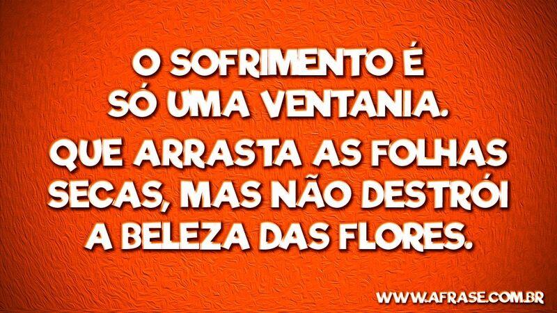 O sofrimento é só uma ventania. .... Frases de Reflexão.