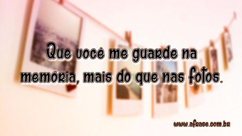 Que você me guarde na memória, ... Frases de Amor.