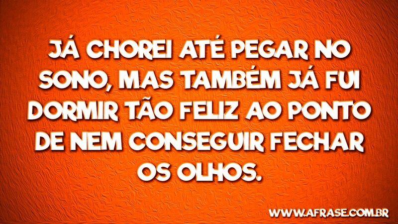 Já chorei até pegar no sono, .... Frases de Tristeza.