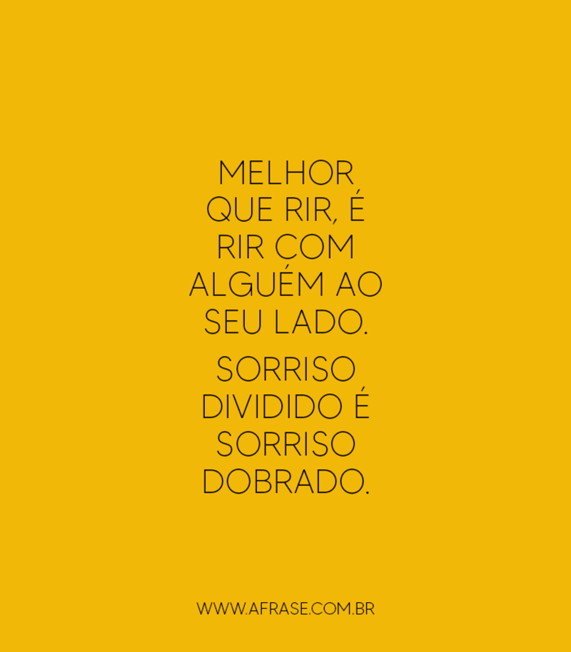 Melhor que rir, é rir com alguém .... Frases Românticas.
