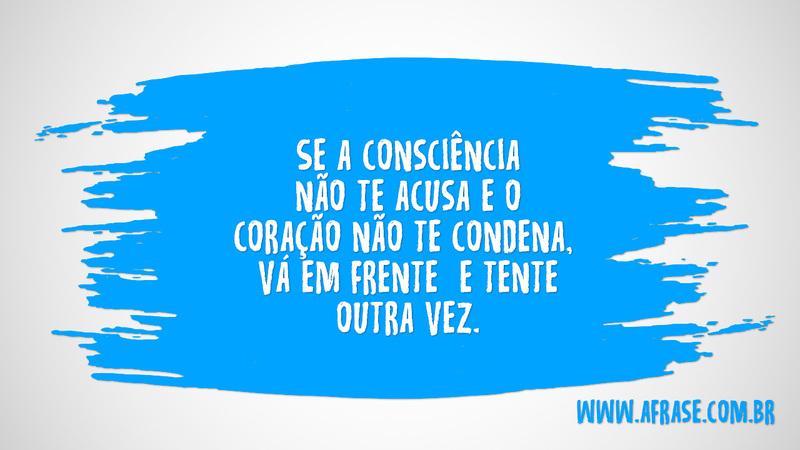 Se a consciência não te acusa e ... Frases de Motivação.
