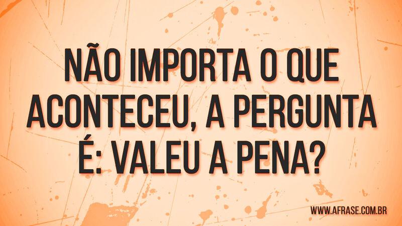 Não importa o que aconteceu, .... 