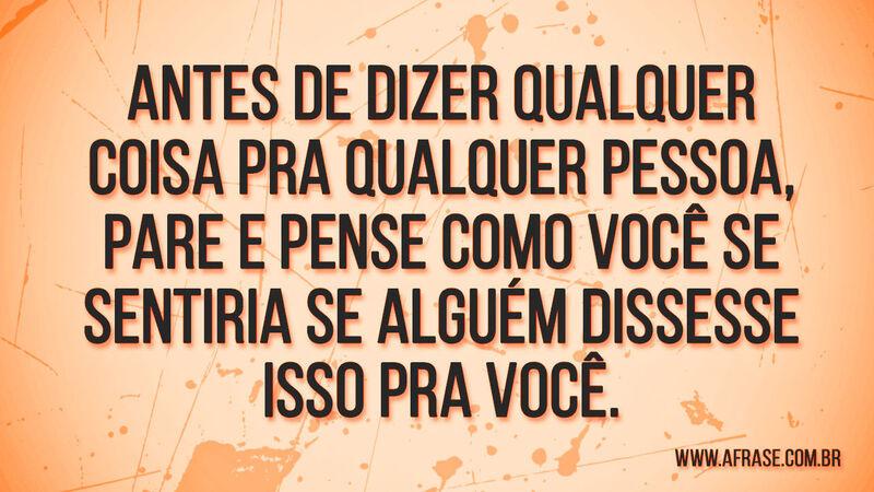 Antes de dizer qualquer coisa .... Frases de Reflexão.