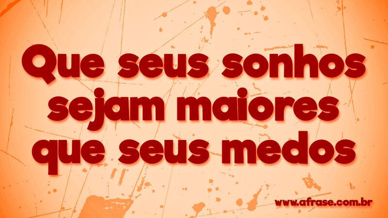 Que seus sonhos sejam maiores que ... Frases de Sonho.