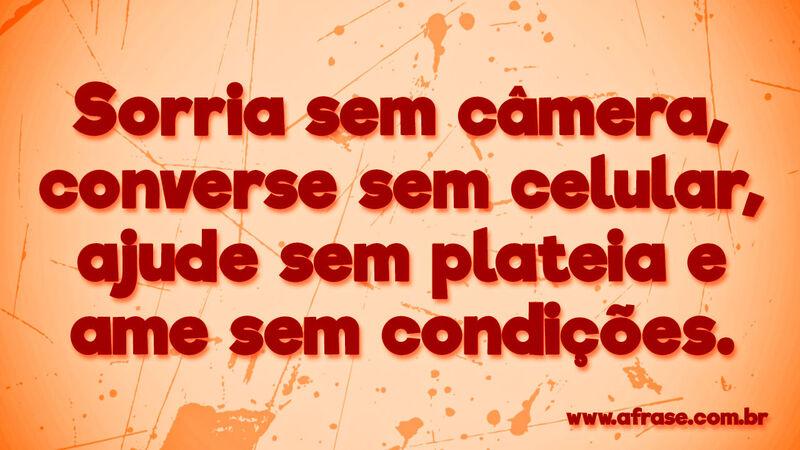Sorria sem câmera, converse sem .....  Frases de Amor.