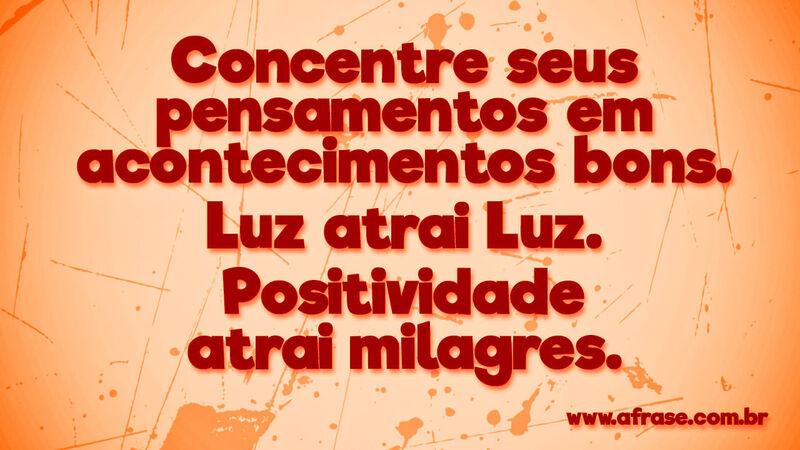 Concentre seus pensamentos em ... Frases de Reflexão.