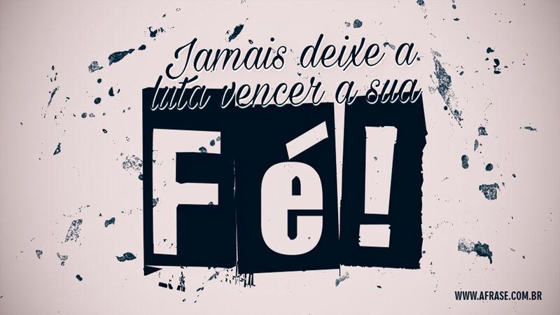 Jamais deixe a luta vencer ... Frases Religiosas.