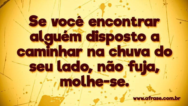 Se você encontrar alguém disposto ... Frases de Amor.