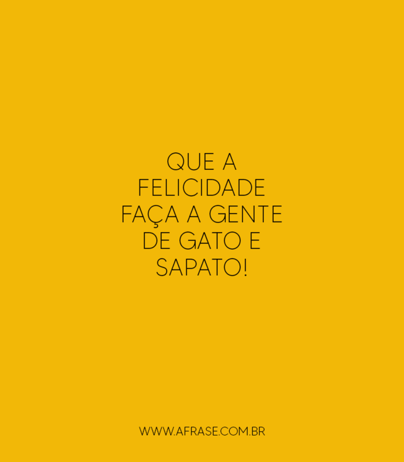 Que a felicidade faça a gente ... Frases de Humor.