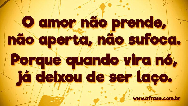 O amor não prende, não aperta, não .... Frases de Amor.