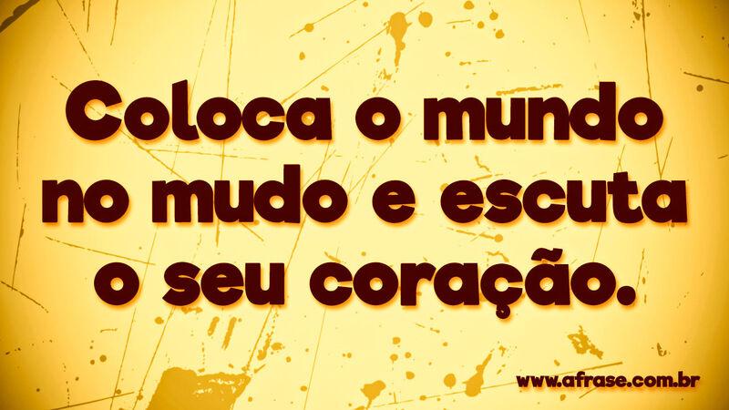 Coloca o mundo no mudo ... Frases de Amor.