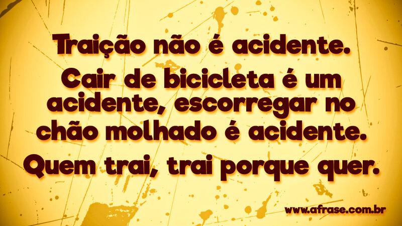 Traição não é acidente. Cair de bicicleta ... Frases de Reflexão.