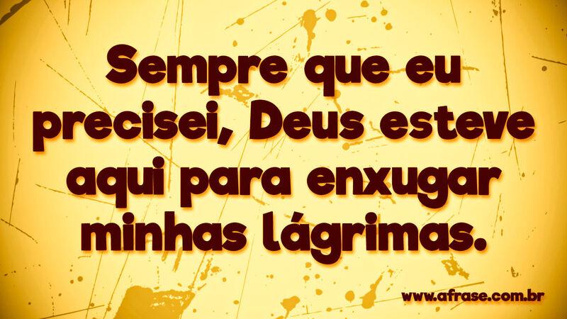 Sempre que eu precisei, Deus ... Frases Religiosas.