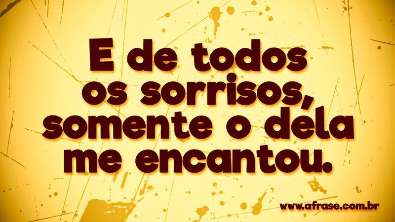 E de todos os sorrisos, somente ... Frases Românticas.