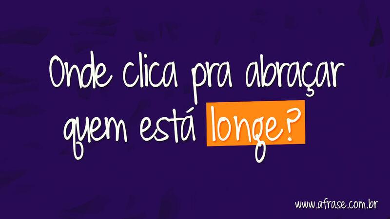 Onde clica pra abraçar quem ... Frases de Saudade.