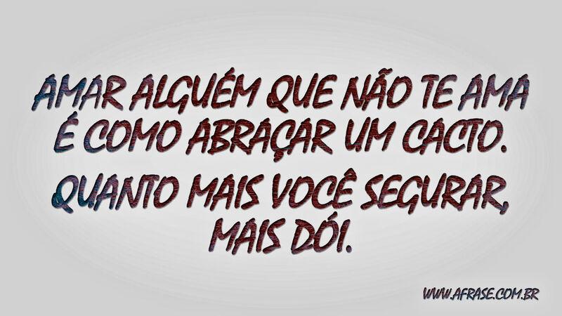 Amar alguém que não te ama é como ... Frases de Amor.