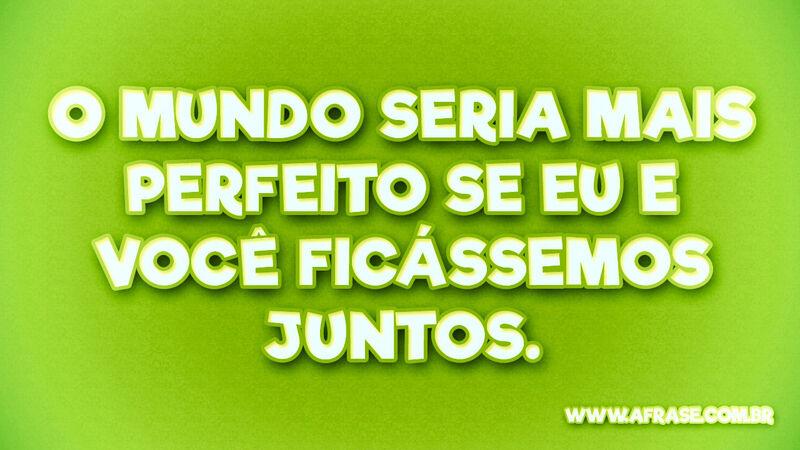 O mundo seria mais perfeito se ...