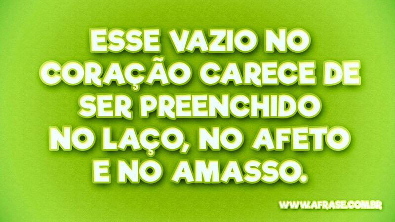 Esse vazio no coração carece de ... Frases de Amor.