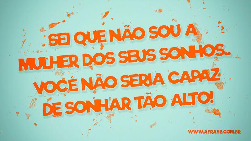 Sei que não sou a mulher dos ... Frases de Humor.