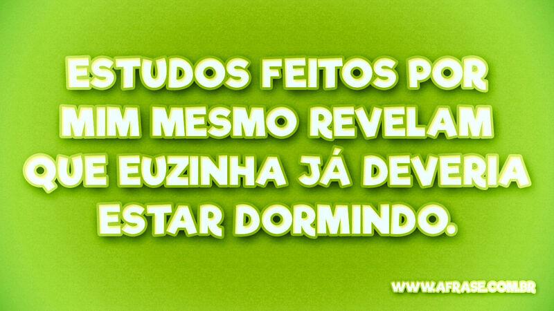 Estudos feitos por mim mesmo ... Frases de Humor.