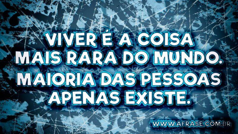 Viver é a coisa mais rara ...Frases de Vida