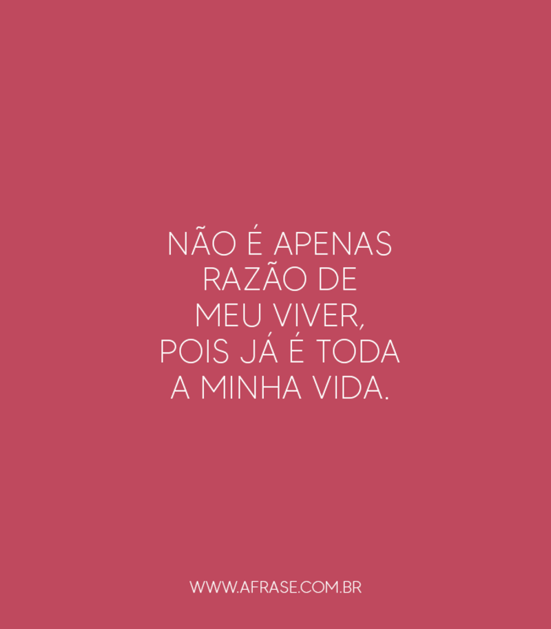 Não é apenas razão..Frases de Vida