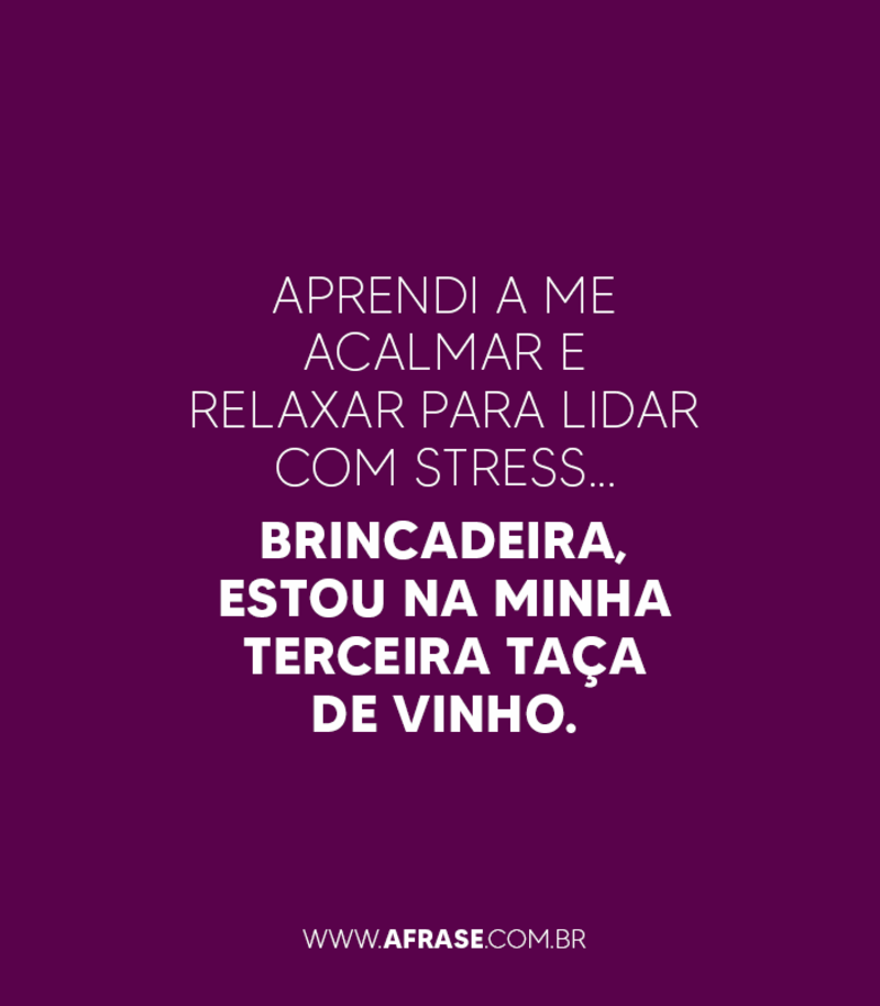 Aprendi a me acalmar e relaxar ... Frases de Humor.
