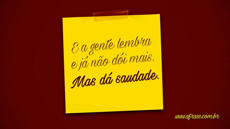 E a gente lembra e já não ... Frases de Saudade.
