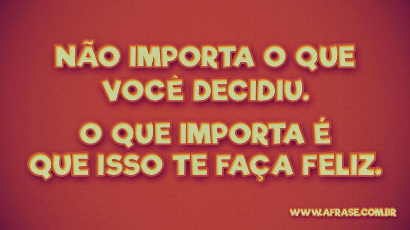 Não importa o que você decidiu. .... Frases de Motivação.