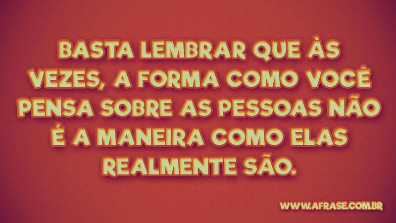 Basta lembrar que às vezes, a forma ... Frases de Caráter.